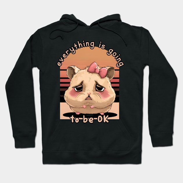 Sad Hamster Meme- Everything is going to be ok-Funny Hoodie by ARTSYVIBES111